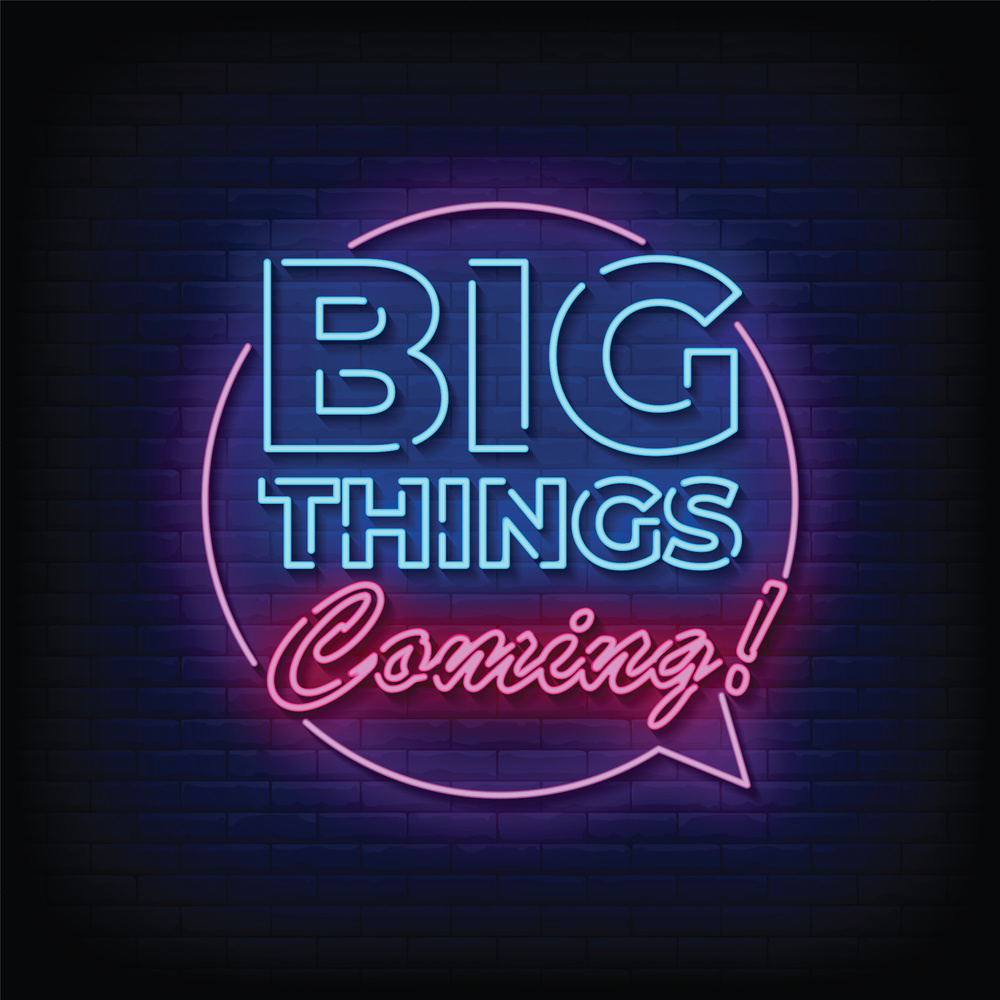 Big Things are Coming